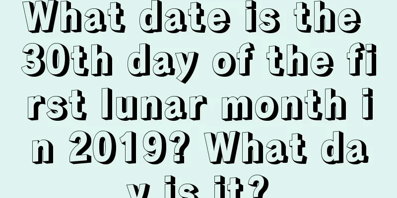What date is the 30th day of the first lunar month in 2019? What day is it?