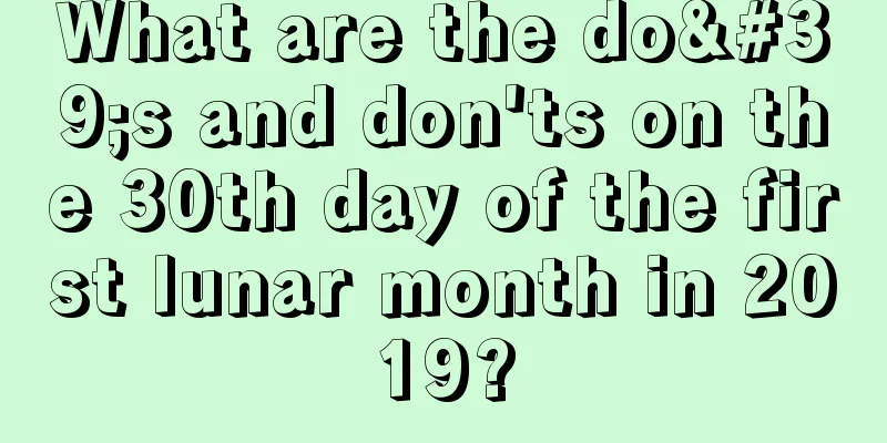 What are the do's and don'ts on the 30th day of the first lunar month in 2019?