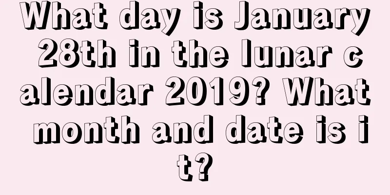 What day is January 28th in the lunar calendar 2019? What month and date is it?