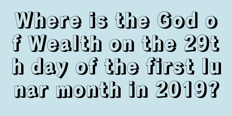 Where is the God of Wealth on the 29th day of the first lunar month in 2019?