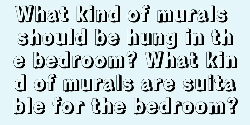 What kind of murals should be hung in the bedroom? What kind of murals are suitable for the bedroom?
