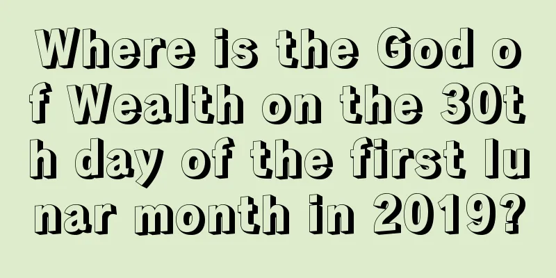 Where is the God of Wealth on the 30th day of the first lunar month in 2019?