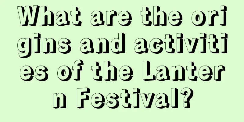What are the origins and activities of the Lantern Festival?