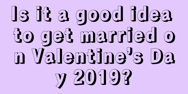 Is it a good idea to get married on Valentine’s Day 2019?