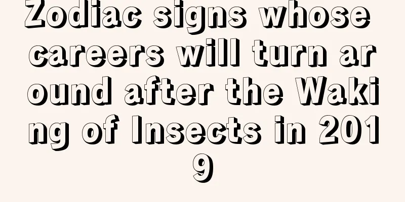 Zodiac signs whose careers will turn around after the Waking of Insects in 2019