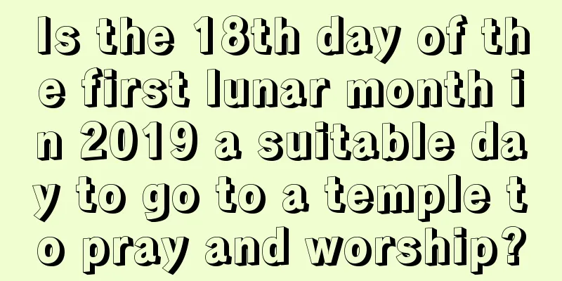 Is the 18th day of the first lunar month in 2019 a suitable day to go to a temple to pray and worship?