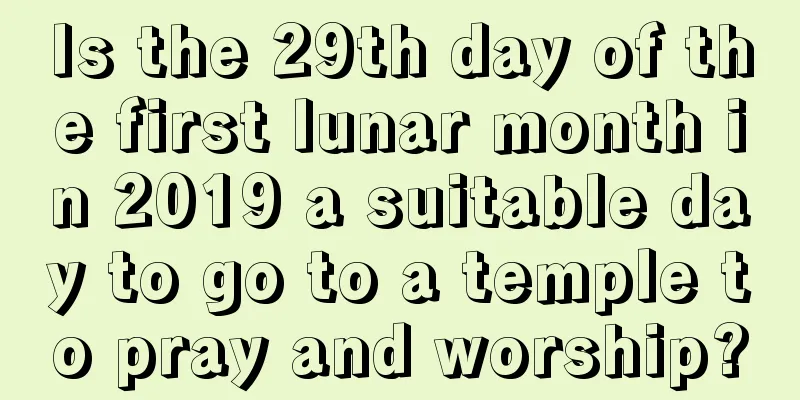 Is the 29th day of the first lunar month in 2019 a suitable day to go to a temple to pray and worship?