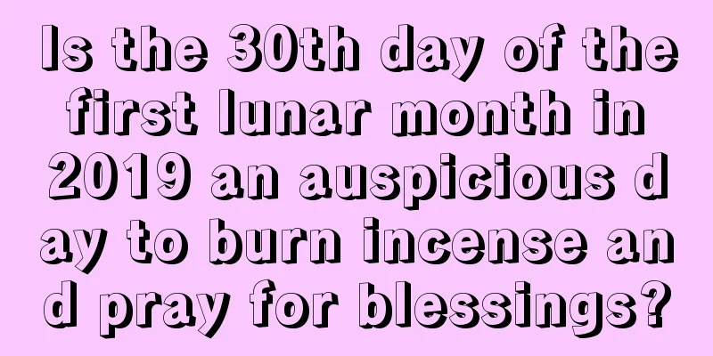 Is the 30th day of the first lunar month in 2019 an auspicious day to burn incense and pray for blessings?