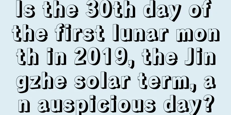 Is the 30th day of the first lunar month in 2019, the Jingzhe solar term, an auspicious day?
