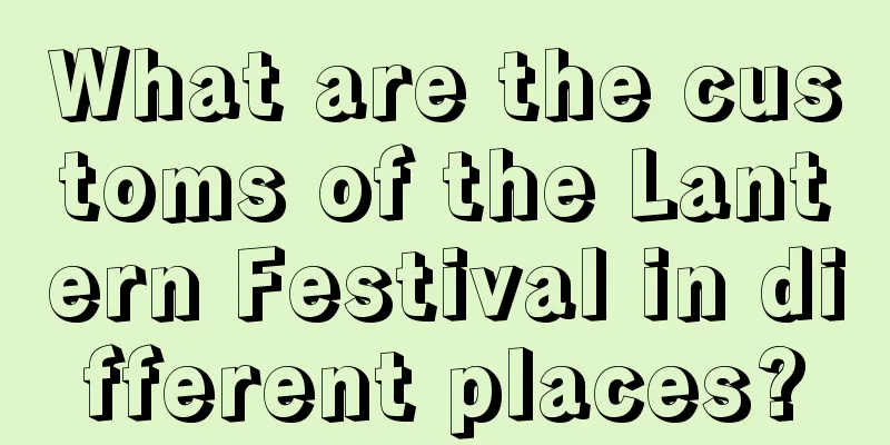 What are the customs of the Lantern Festival in different places?