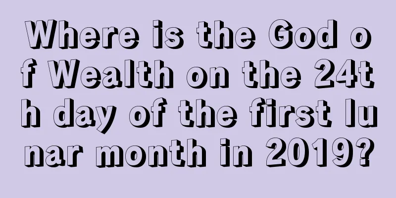 Where is the God of Wealth on the 24th day of the first lunar month in 2019?