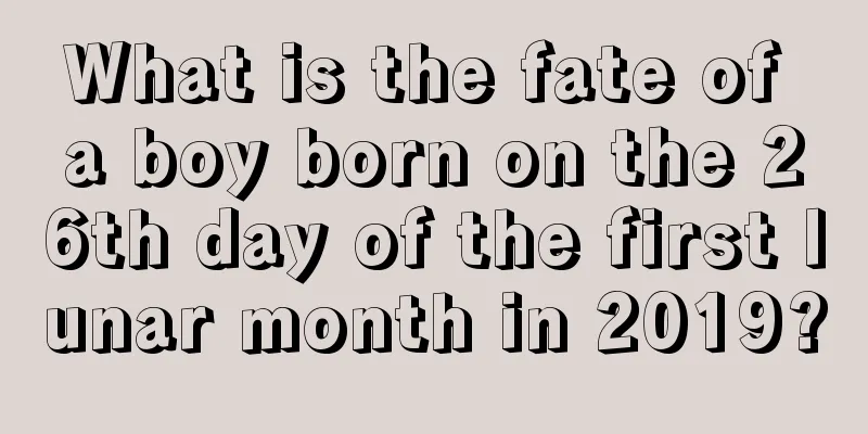 What is the fate of a boy born on the 26th day of the first lunar month in 2019?