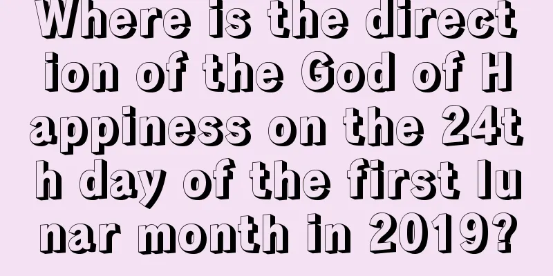 Where is the direction of the God of Happiness on the 24th day of the first lunar month in 2019?