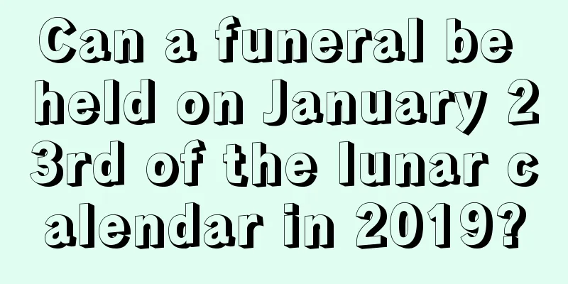 Can a funeral be held on January 23rd of the lunar calendar in 2019?