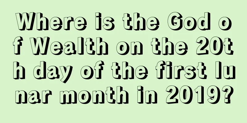 Where is the God of Wealth on the 20th day of the first lunar month in 2019?