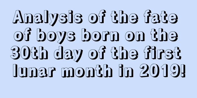 Analysis of the fate of boys born on the 30th day of the first lunar month in 2019!