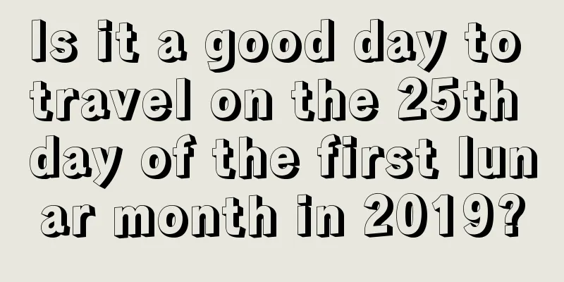 Is it a good day to travel on the 25th day of the first lunar month in 2019?