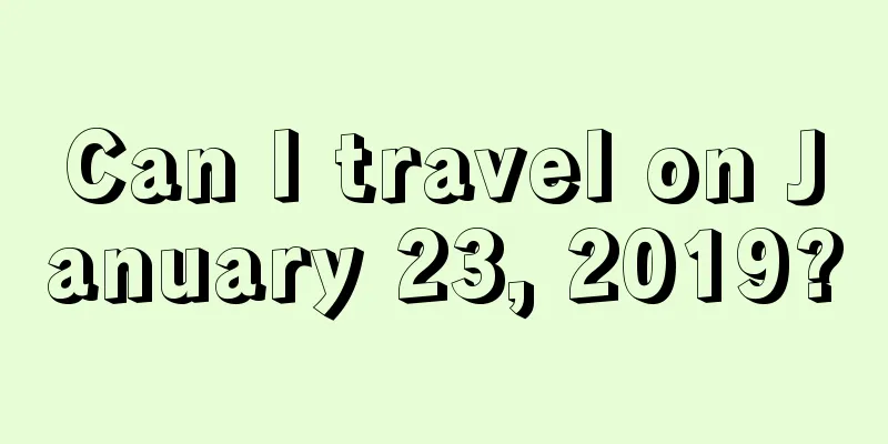 Can I travel on January 23, 2019?