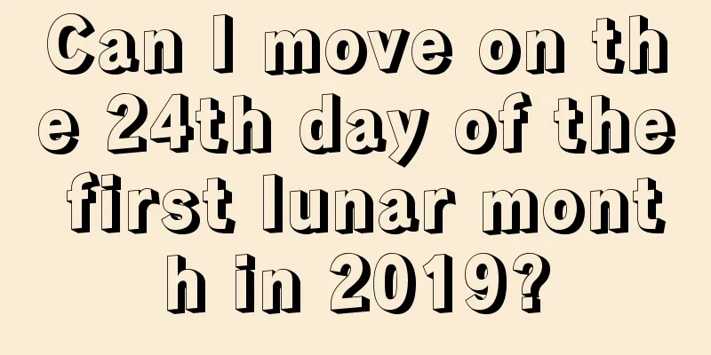 Can I move on the 24th day of the first lunar month in 2019?