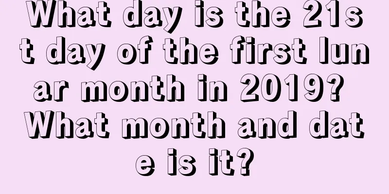 What day is the 21st day of the first lunar month in 2019? What month and date is it?