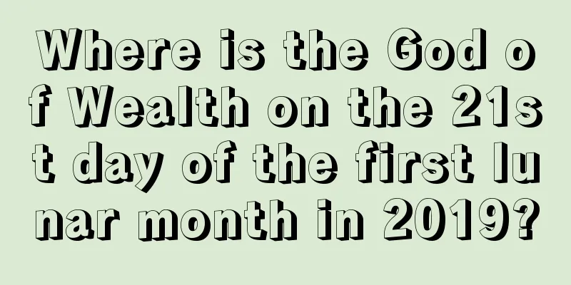 Where is the God of Wealth on the 21st day of the first lunar month in 2019?