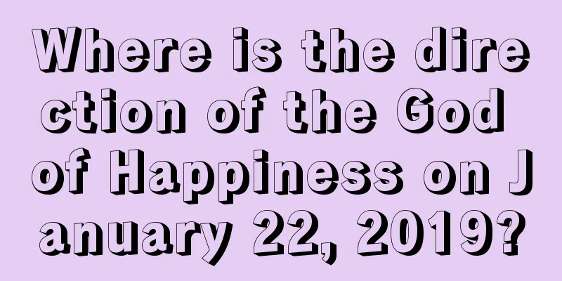 Where is the direction of the God of Happiness on January 22, 2019?