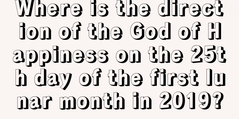 Where is the direction of the God of Happiness on the 25th day of the first lunar month in 2019?