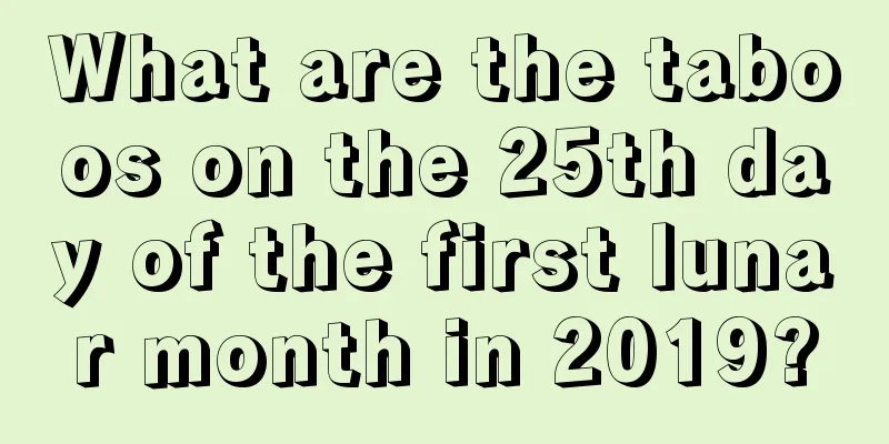 What are the taboos on the 25th day of the first lunar month in 2019?
