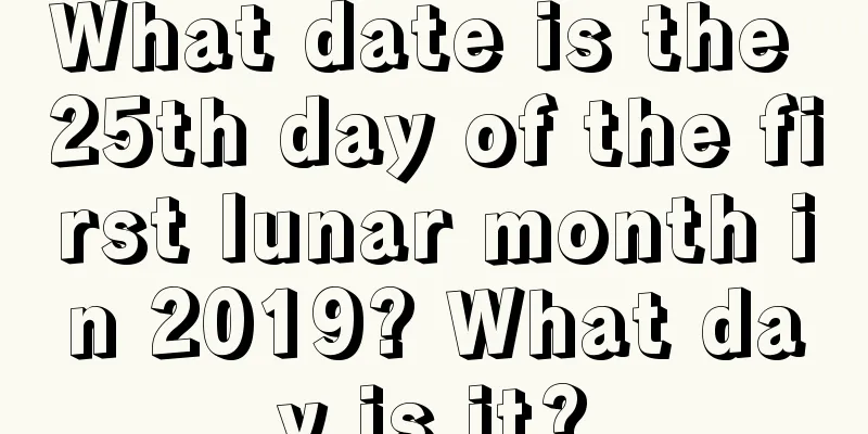 What date is the 25th day of the first lunar month in 2019? What day is it?