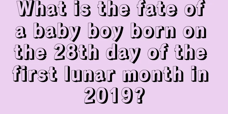 What is the fate of a baby boy born on the 28th day of the first lunar month in 2019?