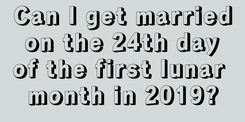 Can I get married on the 24th day of the first lunar month in 2019?