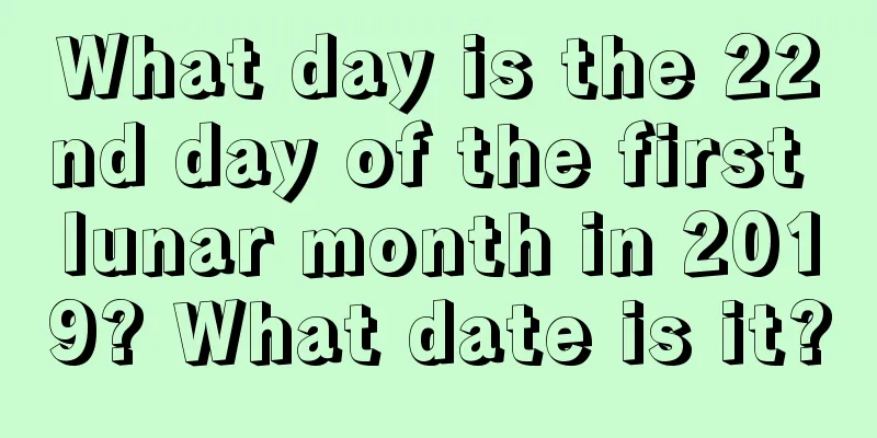 What day is the 22nd day of the first lunar month in 2019? What date is it?