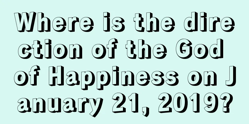 Where is the direction of the God of Happiness on January 21, 2019?