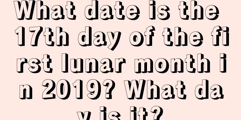 What date is the 17th day of the first lunar month in 2019? What day is it?
