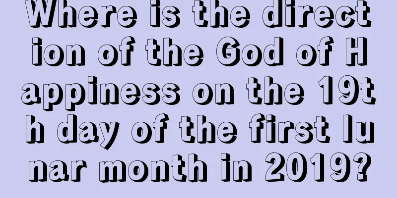 Where is the direction of the God of Happiness on the 19th day of the first lunar month in 2019?
