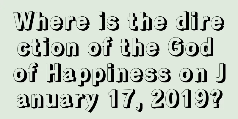 Where is the direction of the God of Happiness on January 17, 2019?