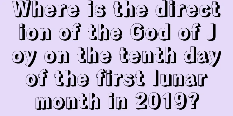 Where is the direction of the God of Joy on the tenth day of the first lunar month in 2019?