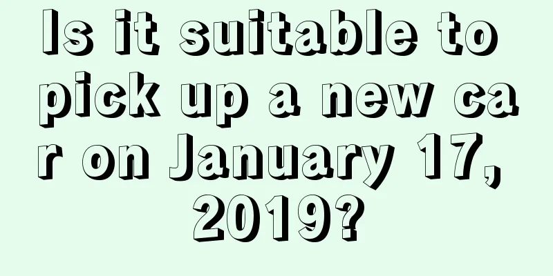 Is it suitable to pick up a new car on January 17, 2019?
