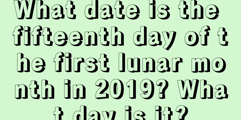 What date is the fifteenth day of the first lunar month in 2019? What day is it?