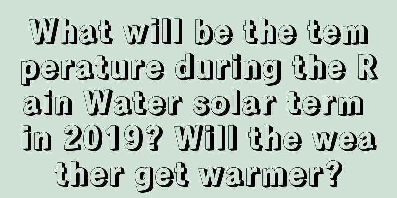 What will be the temperature during the Rain Water solar term in 2019? Will the weather get warmer?