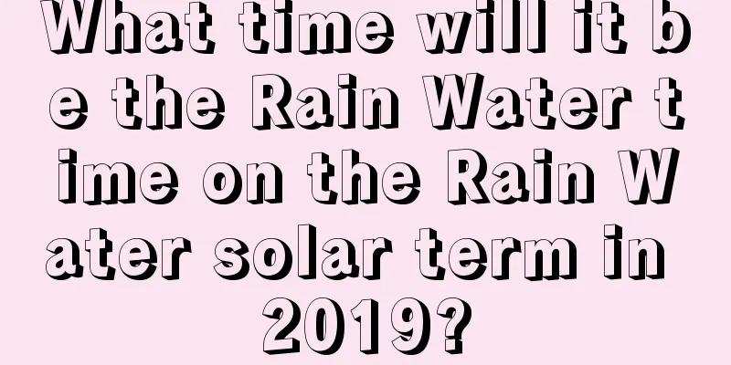 What time will it be the Rain Water time on the Rain Water solar term in 2019?
