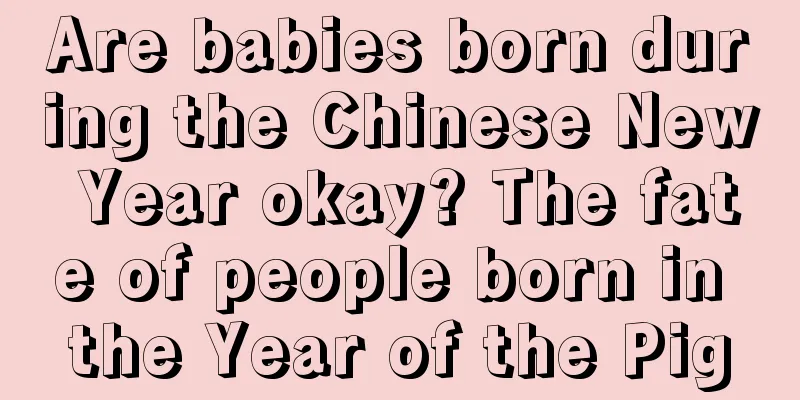 Are babies born during the Chinese New Year okay? The fate of people born in the Year of the Pig