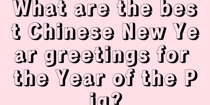 What are the best Chinese New Year greetings for the Year of the Pig?