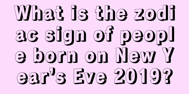 What is the zodiac sign of people born on New Year’s Eve 2019?