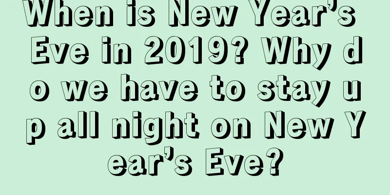 When is New Year’s Eve in 2019? Why do we have to stay up all night on New Year’s Eve?