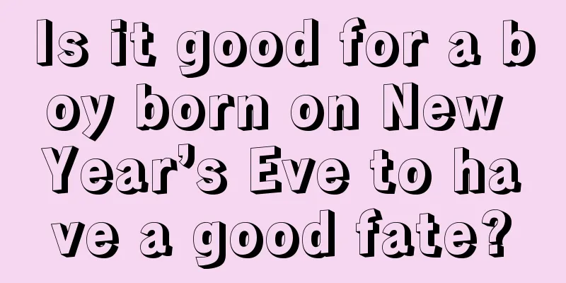 Is it good for a boy born on New Year’s Eve to have a good fate?