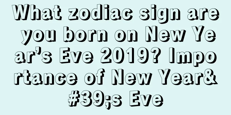 What zodiac sign are you born on New Year’s Eve 2019? Importance of New Year's Eve