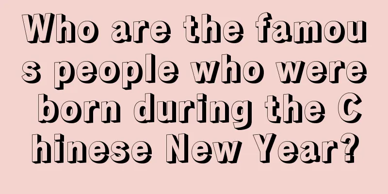 Who are the famous people who were born during the Chinese New Year?