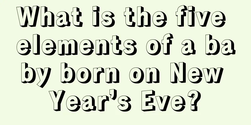 What is the five elements of a baby born on New Year’s Eve?