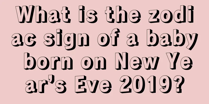 What is the zodiac sign of a baby born on New Year’s Eve 2019?